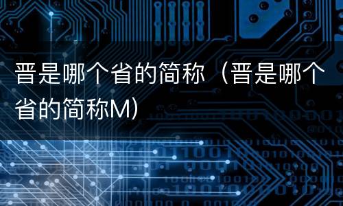 晋是哪个省的简称（晋是哪个省的简称M）