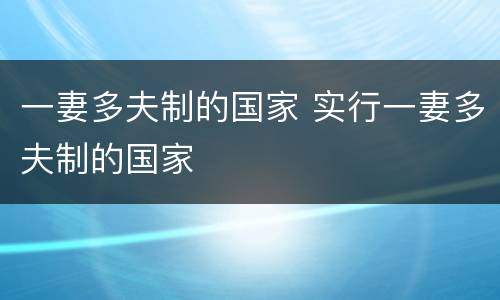 一妻多夫制的国家 实行一妻多夫制的国家