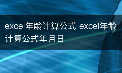 excel年龄计算公式 excel年龄计算公式年月日