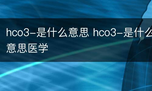 hco3-是什么意思 hco3-是什么意思医学