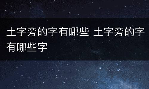 土字旁的字有哪些 土字旁的字有哪些字