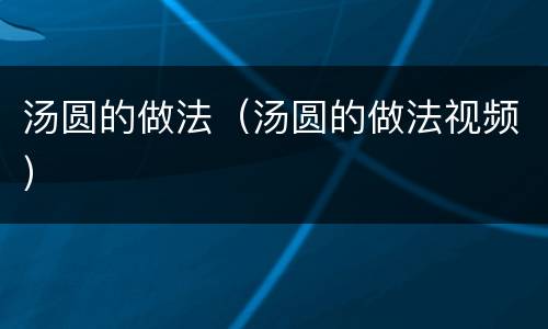 汤圆的做法（汤圆的做法视频）