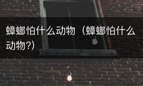 蟑螂怕什么动物（蟑螂怕什么动物?）