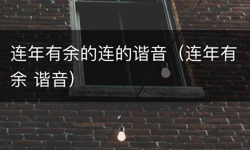 连年有余的连的谐音（连年有余 谐音）