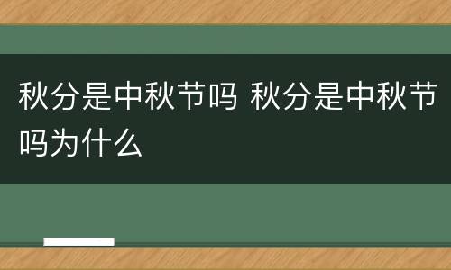 秋分是中秋节吗 秋分是中秋节吗为什么