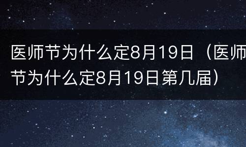 医师节为什么定8月19日（医师节为什么定8月19日第几届）