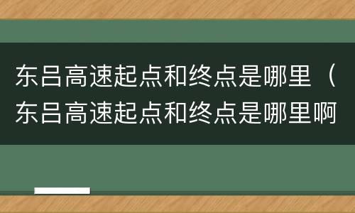东吕高速起点和终点是哪里（东吕高速起点和终点是哪里啊）