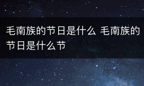 毛南族的节日是什么 毛南族的节日是什么节