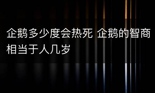 企鹅多少度会热死 企鹅的智商相当于人几岁