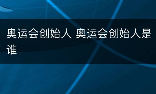 奥运会创始人 奥运会创始人是谁