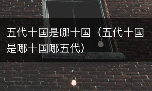 五代十国是哪十国（五代十国是哪十国哪五代）