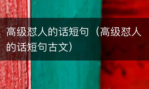 高级怼人的话短句（高级怼人的话短句古文）