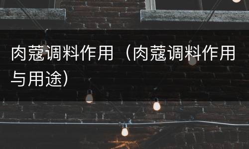 肉蔻调料作用（肉蔻调料作用与用途）