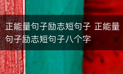 正能量句子励志短句子 正能量句子励志短句子八个字