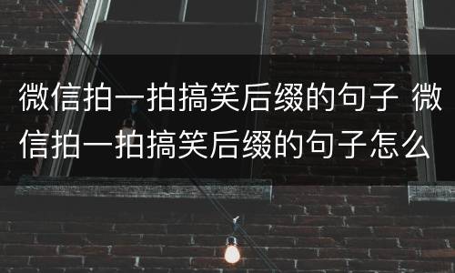 微信拍一拍搞笑后缀的句子 微信拍一拍搞笑后缀的句子怎么弄