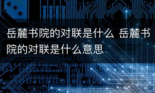岳麓书院的对联是什么 岳麓书院的对联是什么意思