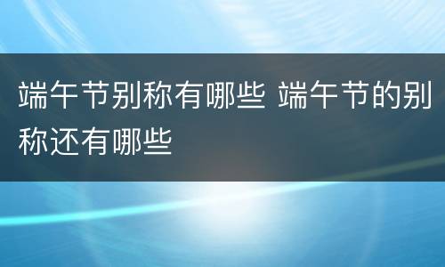 端午节别称有哪些 端午节的别称还有哪些