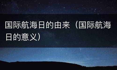 国际航海日的由来（国际航海日的意义）