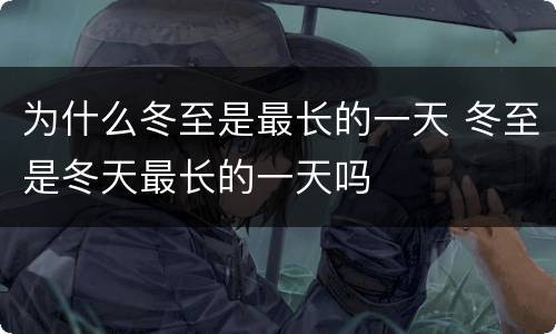 为什么冬至是最长的一天 冬至是冬天最长的一天吗
