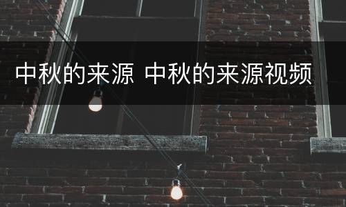 中秋的来源 中秋的来源视频