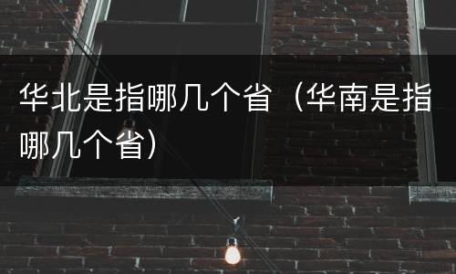 华北是指哪几个省（华南是指哪几个省）
