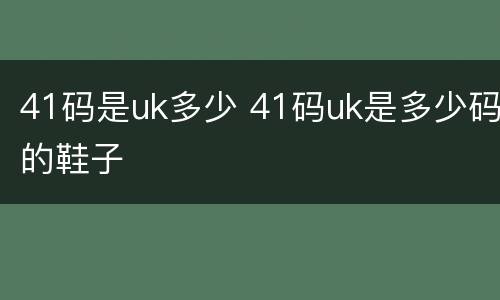 41码是uk多少 41码uk是多少码的鞋子