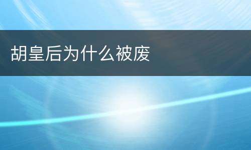 胡皇后为什么被废