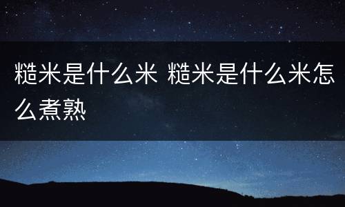 糙米是什么米 糙米是什么米怎么煮熟