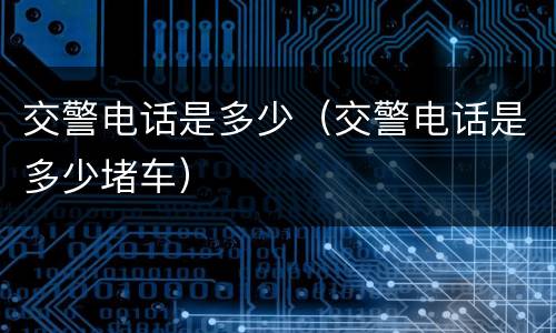 交警电话是多少（交警电话是多少堵车）