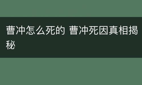 曹冲怎么死的 曹冲死因真相揭秘