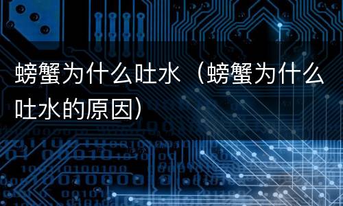 螃蟹为什么吐水（螃蟹为什么吐水的原因）