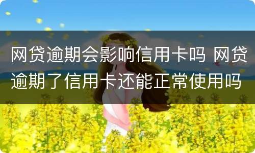 网贷逾期会影响信用卡吗 网贷逾期了信用卡还能正常使用吗