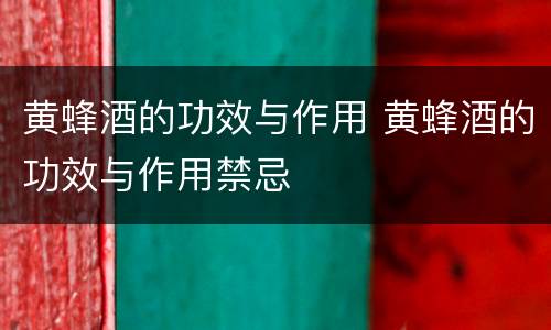 黄蜂酒的功效与作用 黄蜂酒的功效与作用禁忌