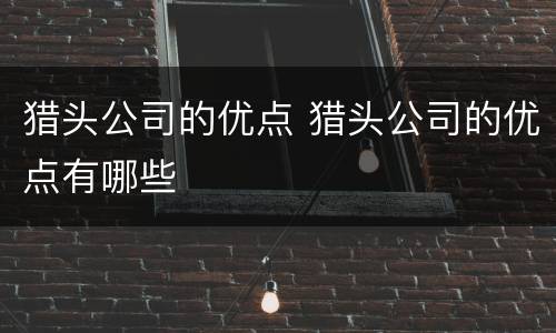 猎头公司的优点 猎头公司的优点有哪些