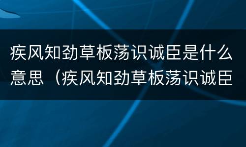疾风知劲草板荡识诚臣是什么意思（疾风知劲草板荡识诚臣的意思和他相似的名句是）