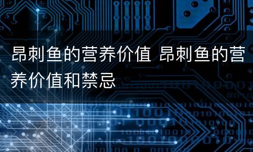 昂刺鱼的营养价值 昂刺鱼的营养价值和禁忌