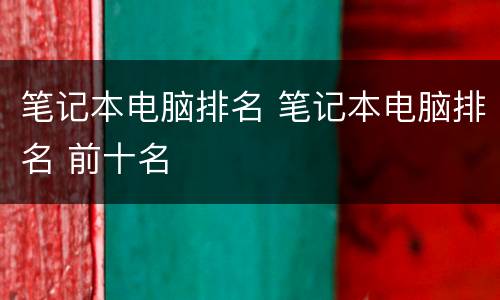 笔记本电脑排名 笔记本电脑排名 前十名