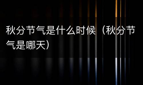 秋分节气是什么时候（秋分节气是哪天）