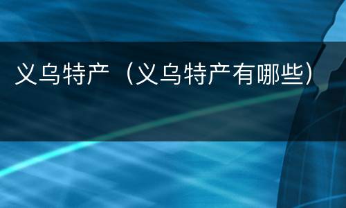 义乌特产（义乌特产有哪些）