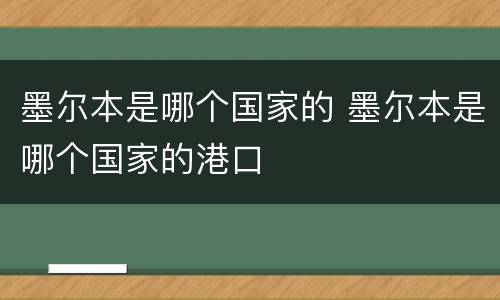 墨尔本是哪个国家的 墨尔本是哪个国家的港口
