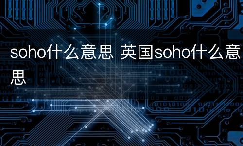 soho什么意思 英国soho什么意思
