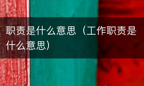 职责是什么意思（工作职责是什么意思）