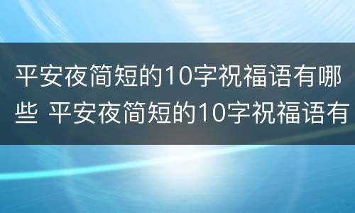 平安夜简短的10字祝福语有哪些 平安夜简短的10字祝福语有哪些呢