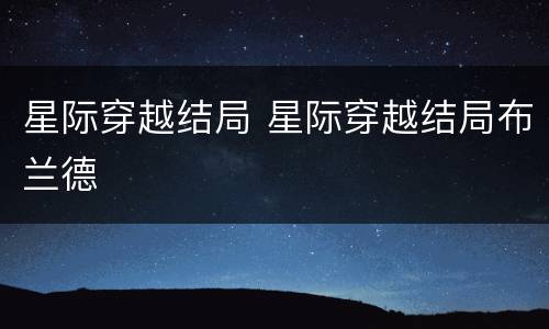 星际穿越结局 星际穿越结局布兰德