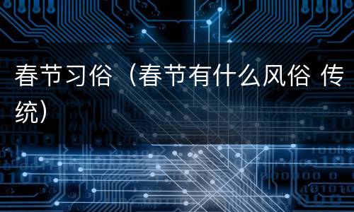 春节习俗（春节有什么风俗 传统）