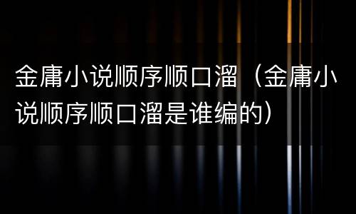 金庸小说顺序顺口溜（金庸小说顺序顺口溜是谁编的）