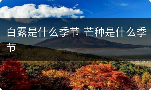 白露是什么季节 芒种是什么季节