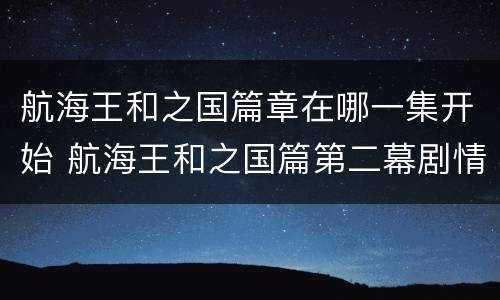 航海王和之国篇章在哪一集开始 航海王和之国篇第二幕剧情