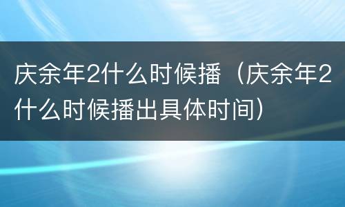 庆余年2什么时候播（庆余年2什么时候播出具体时间）