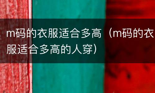 m码的衣服适合多高（m码的衣服适合多高的人穿）